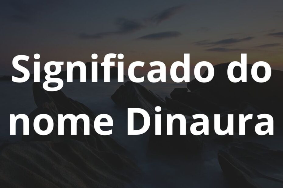 Significado do nome Dinaura