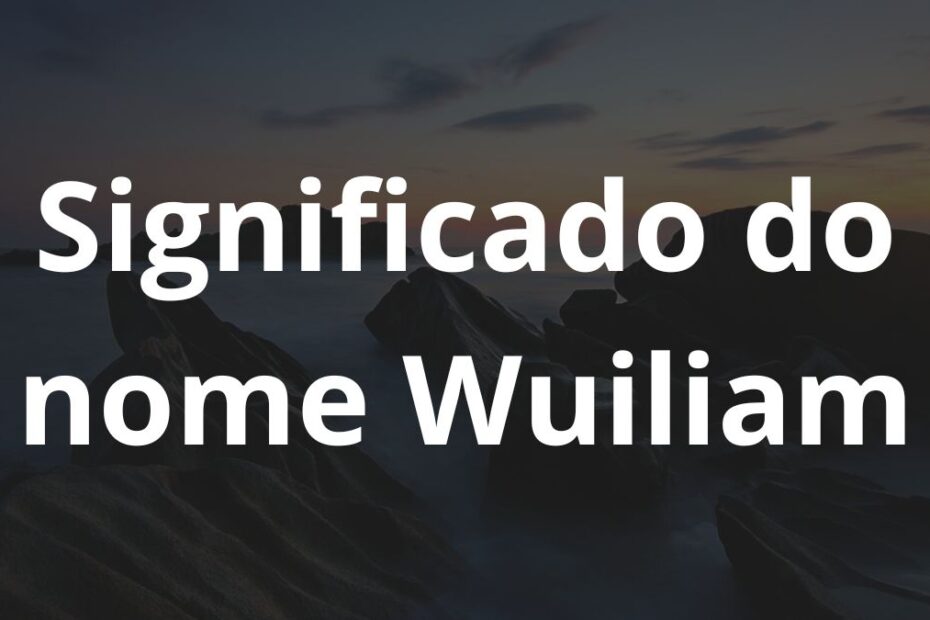 Significado do nome Wuiliam