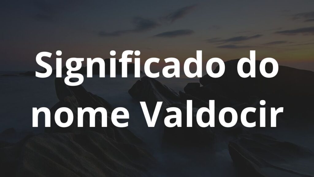 Significado do nome Valdocir