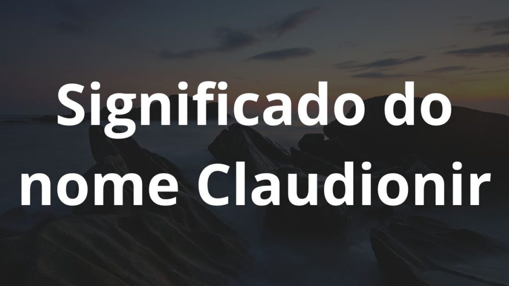 Significado do nome Claudionir: História e origem! 1 Significado do nome Claudionir
