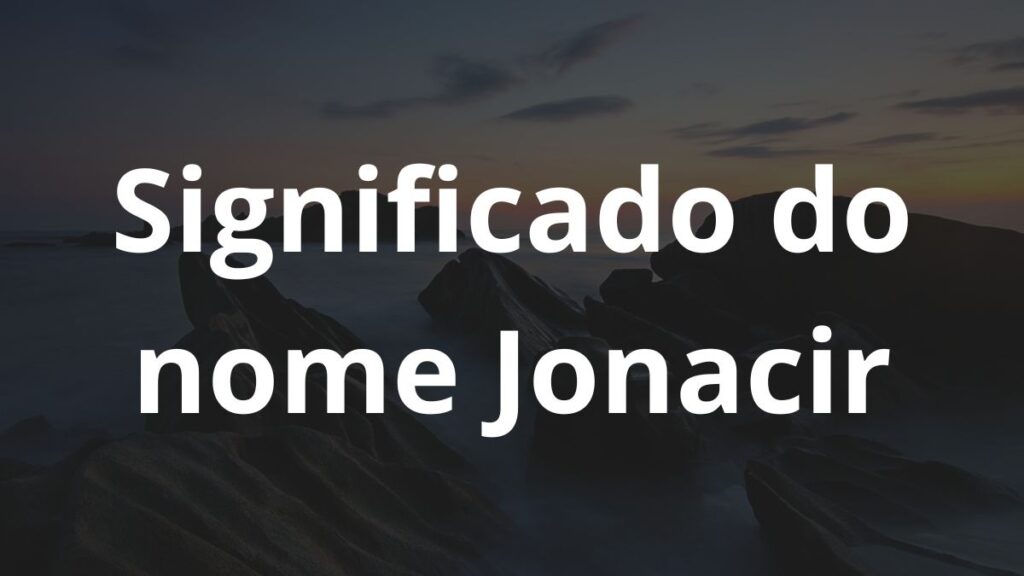 Significado do nome Jonacir: História e origem! 1 Significado do nome Jonacir