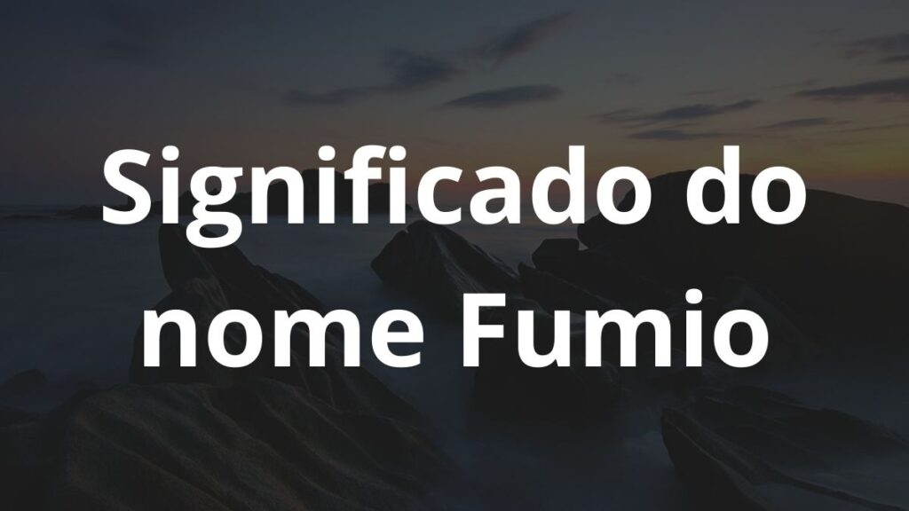 Significado do nome Fumio: História e origem! 1 Significado do nome Fumio