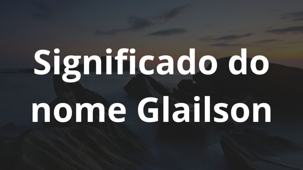 Significado do nome Glailson: História e origem! 1 Significado do nome Glailson