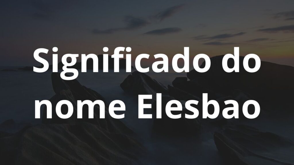 Significado do nome Elesbao: História e origem! 1 Significado do nome Elesbao