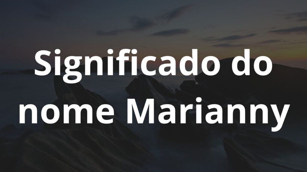 Significado do nome Marianny: História e origem! 1 Significado do nome Marianny