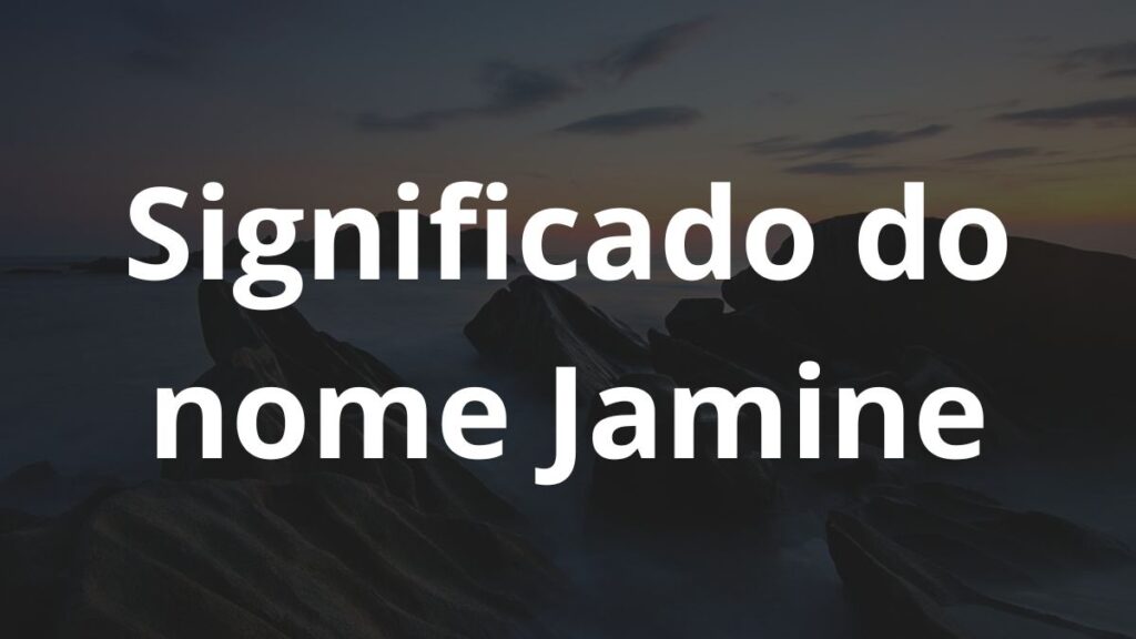 Significado do nome Jamine: História e origem! 1 Significado do nome Jamine