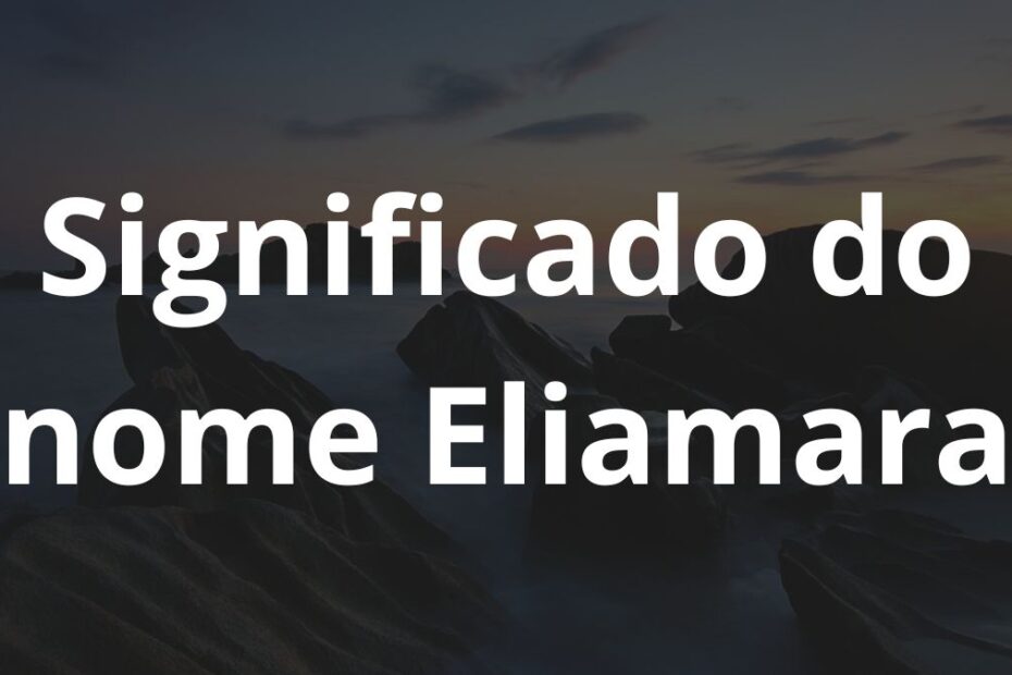 Significado do nome Eliamara