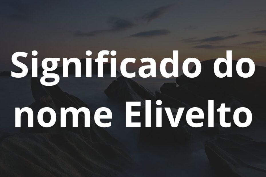 Significado do nome Elivelto