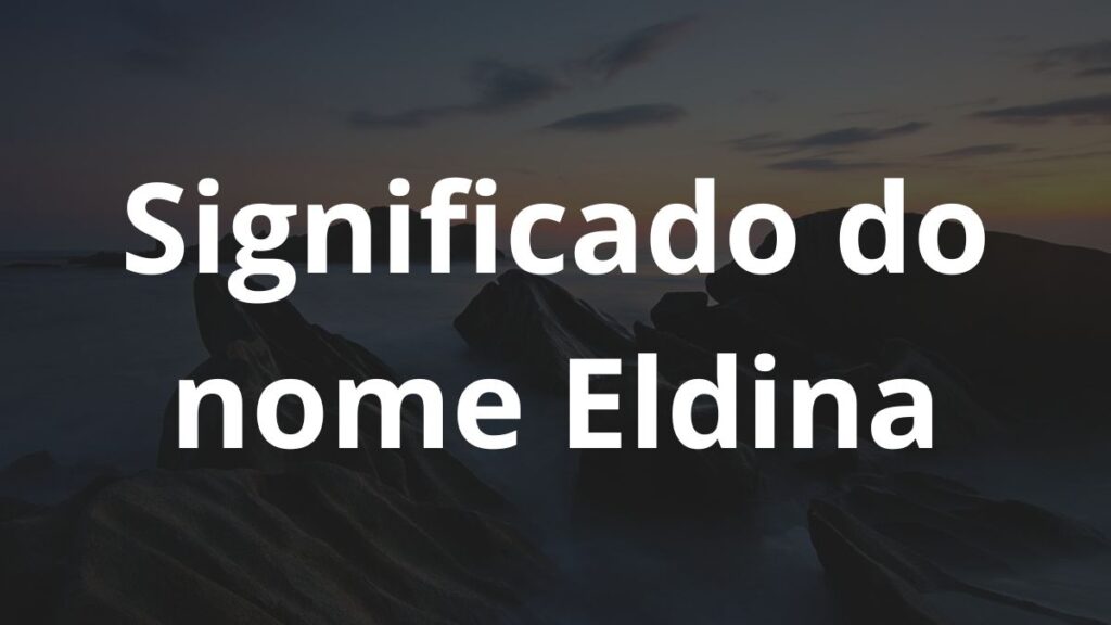 Significado do nome Eldina: História e origem! - Nomes 01 13 10