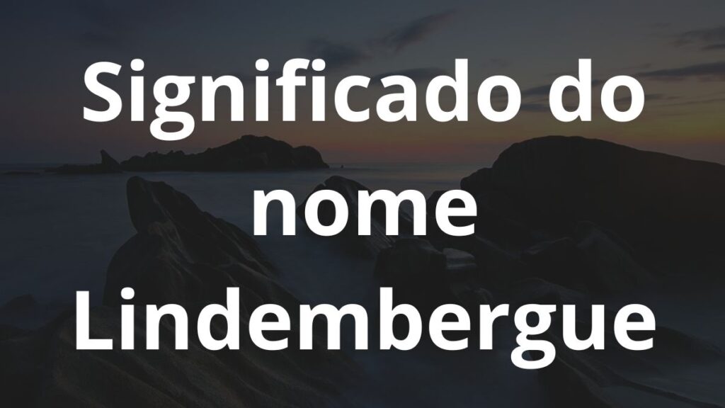 Significado do nome Lindembergue: História e origem! - Nomes 01 13 14