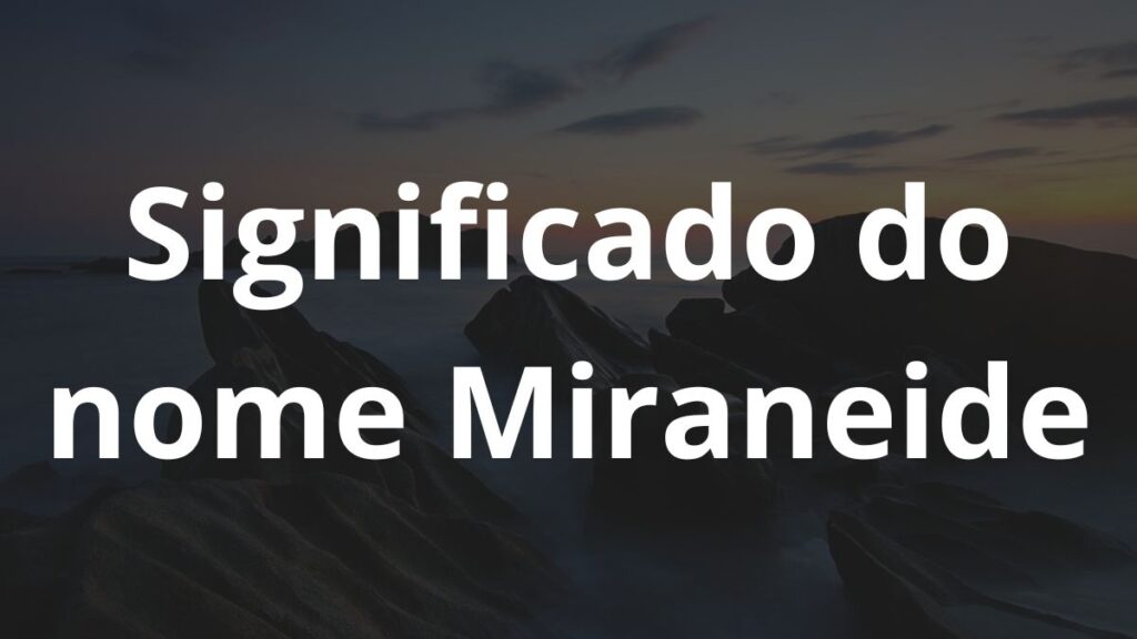 Significado do nome Miraneide: História e origem! - Nomes 01 13 7