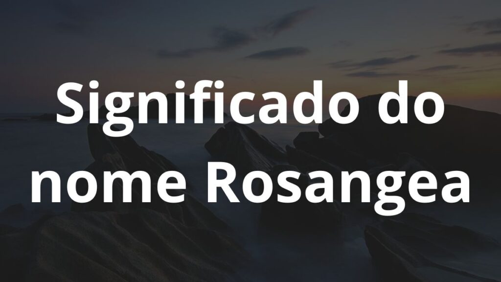 Significado do nome Rosangea