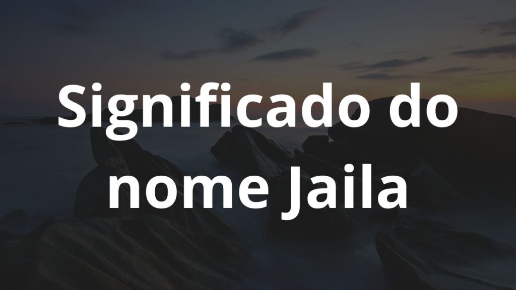 Significado do nome Jaila: História e origem! 1 Significado do nome Jaila