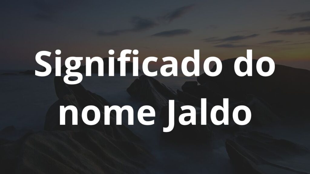 Significado do nome Jaldo: História e origem! 1 Significado do nome Jaldo