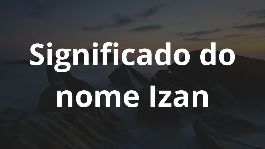 Significado do nome Izan: História e origem! 1 Significado do nome Izan