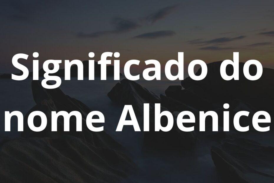 Significado do nome Albenice: História e origem! 15 Significado do nome Albenice