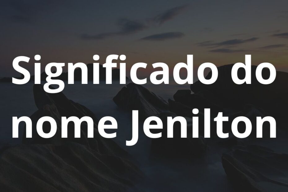 Significado do nome Jenilton: História e origem! 9 Significado do nome Jenilton