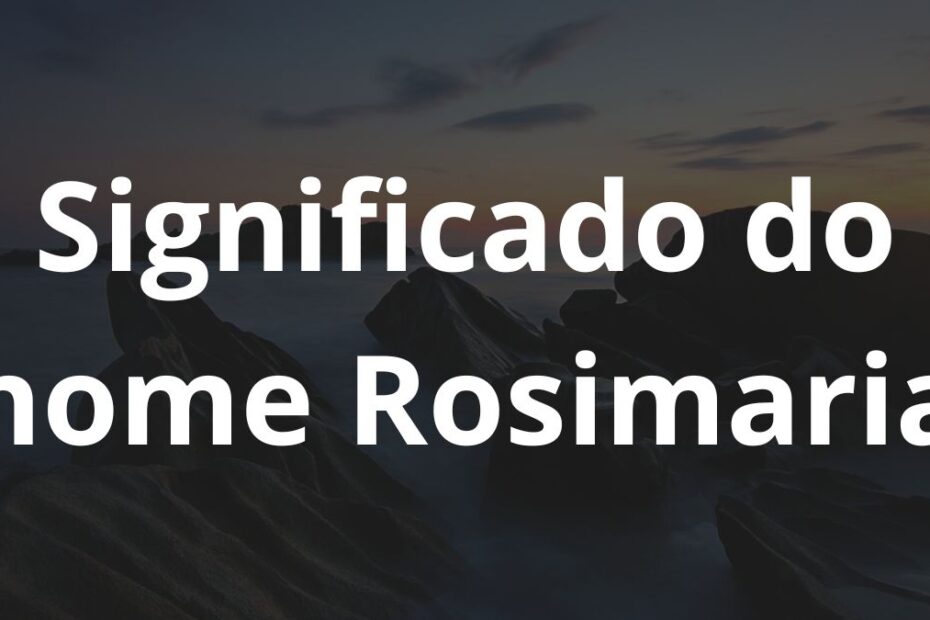 Significado do nome Rosimaria: História e origem! 7 Significado do nome Rosimaria