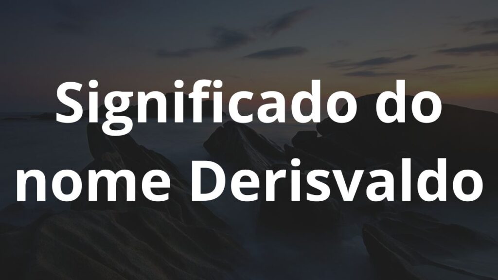 Significado do nome Derisvaldo: História e origem! 1 Significado do nome Derisvaldo
