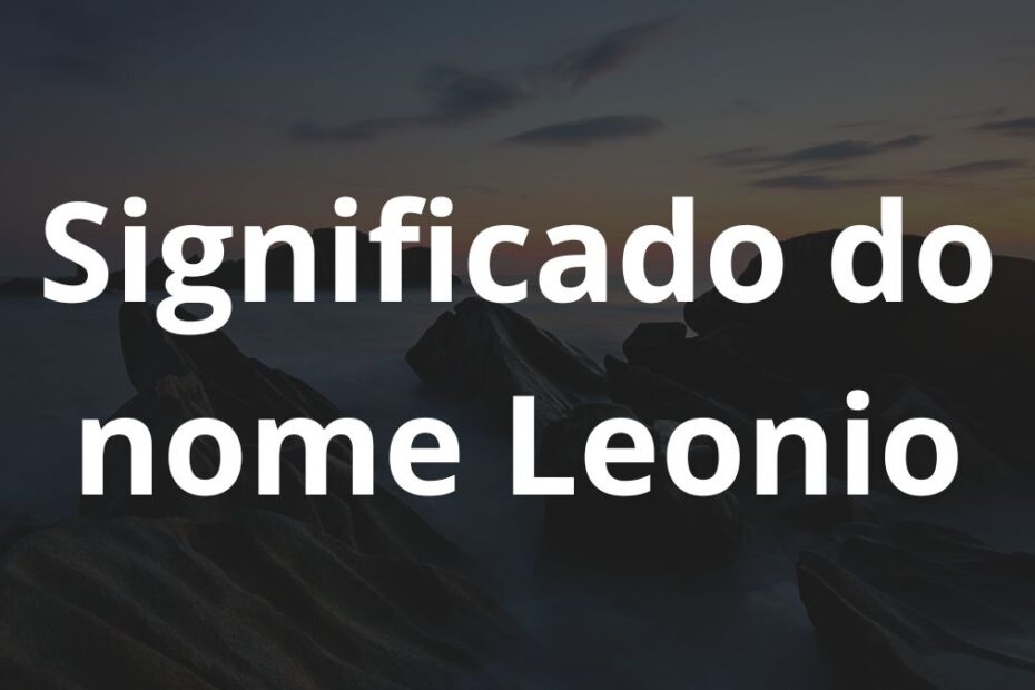 Significado do nome Leonio: História e origem! 23 Significado do nome Leonio