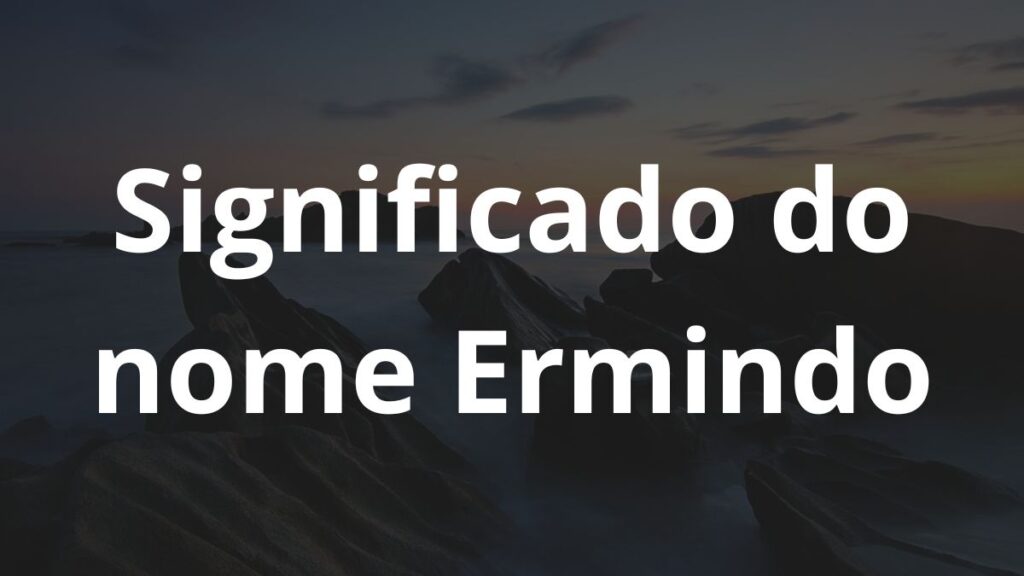 Significado do nome Ermindo: História e origem! 1 Significado do nome Ermindo