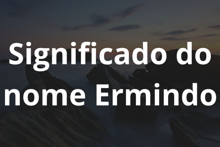 Significado do nome Ermindo