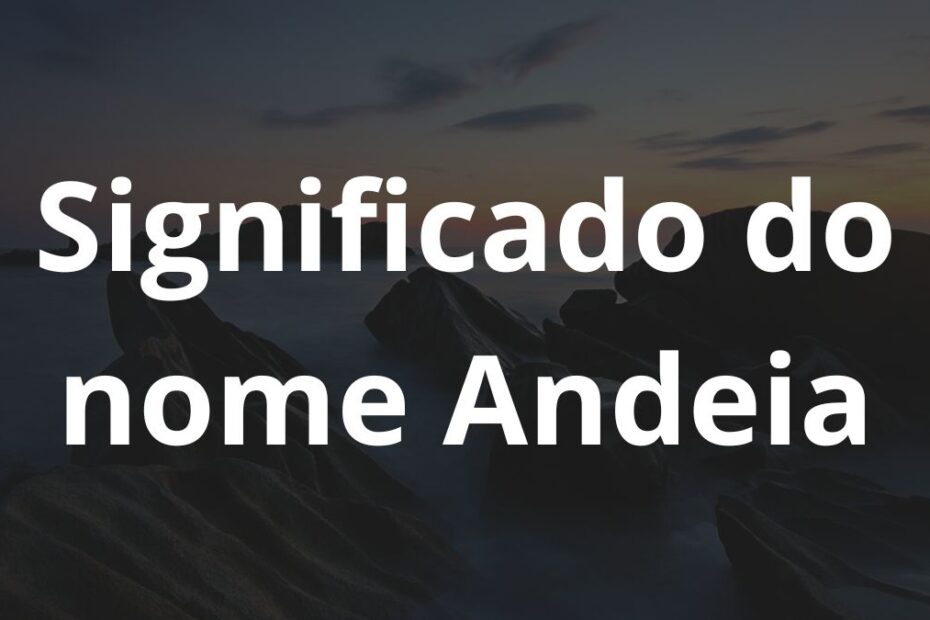 Significado do nome Andeia: História e origem! 3 Significado do nome Andeia