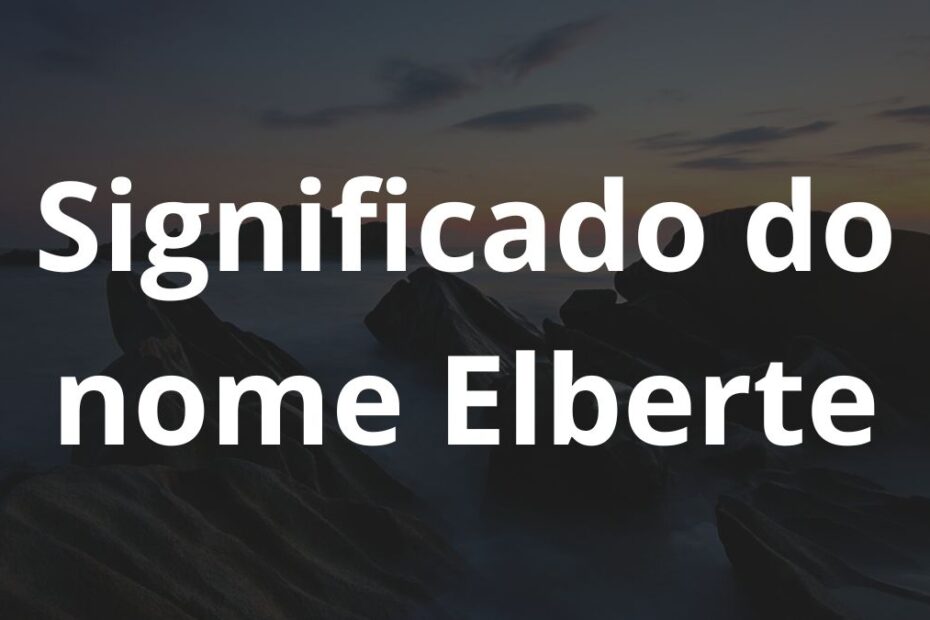 Significado do nome Elberte: História e origem! 1 Significado do nome Elberte