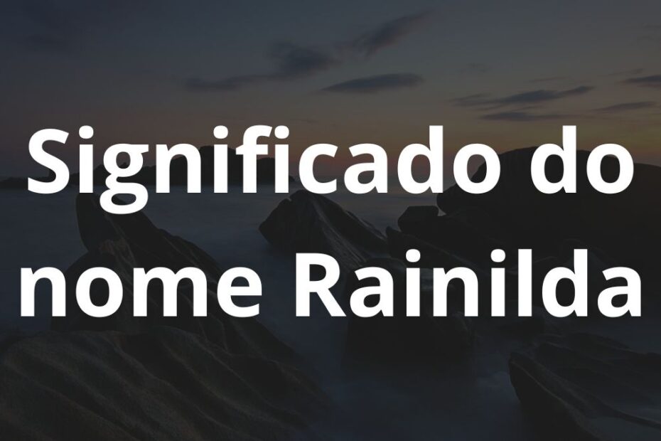 Significado do nome Rainilda