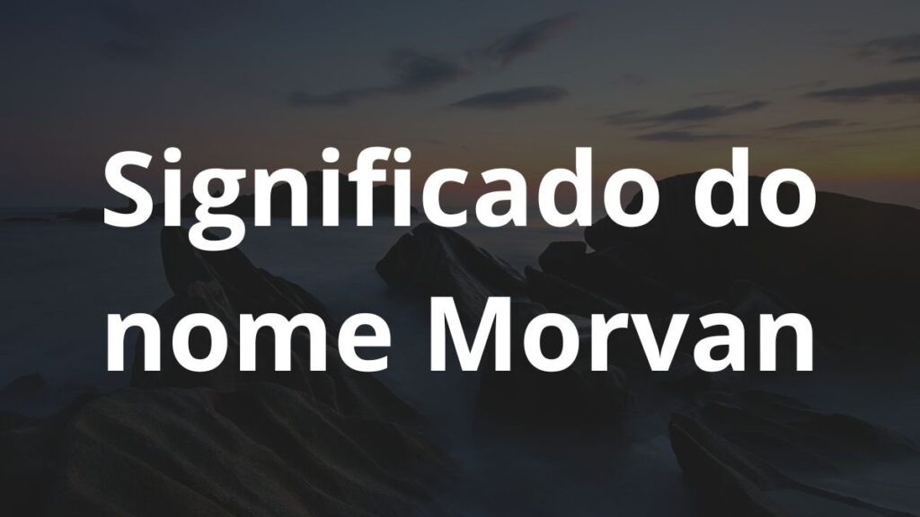 Significado do nome Morvan: História e origem! 1 Significado do nome Morvan