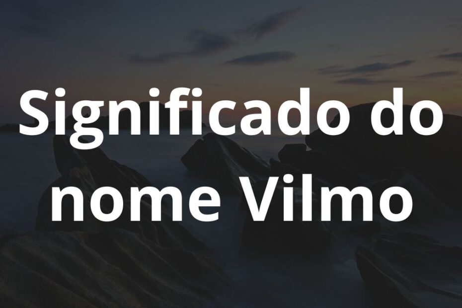 Significado do nome Vilmo