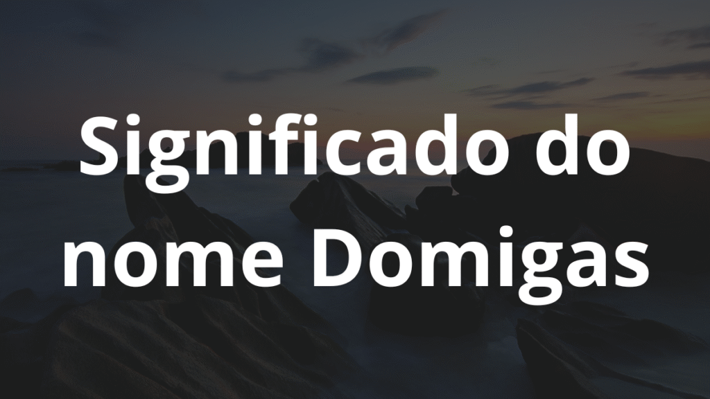 Significado do nome Domigas: História e origem! 1 Significado do nome Domigas