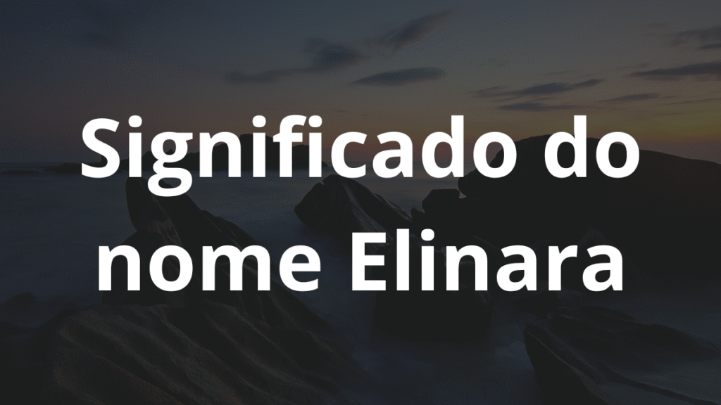 Significado do nome Elinara: História e origem! 1 Significado do nome Elinara