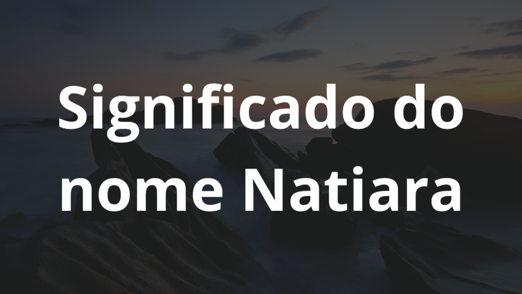 Significado do nome Natiara: História e origem! 1 Significado do nome Natiara