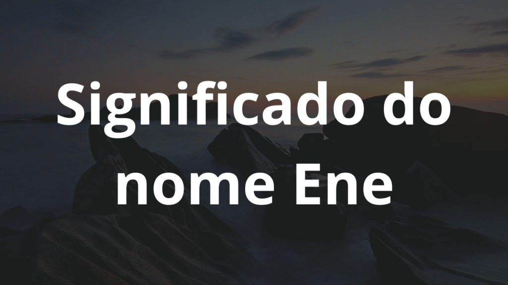 Significado do nome Ene: História e origem! 1 Significado do nome Ene