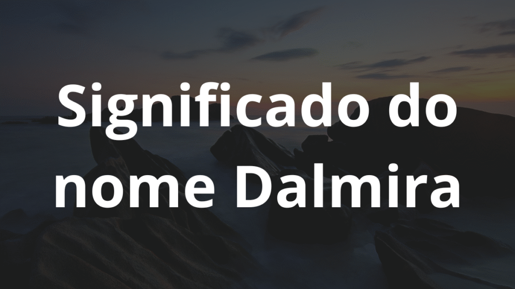 Significado do nome Dalmira: História e origem! 1 Significado do nome Dalmira