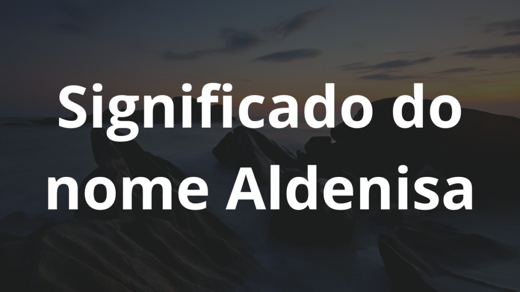 Significado do nome Aldenisa
