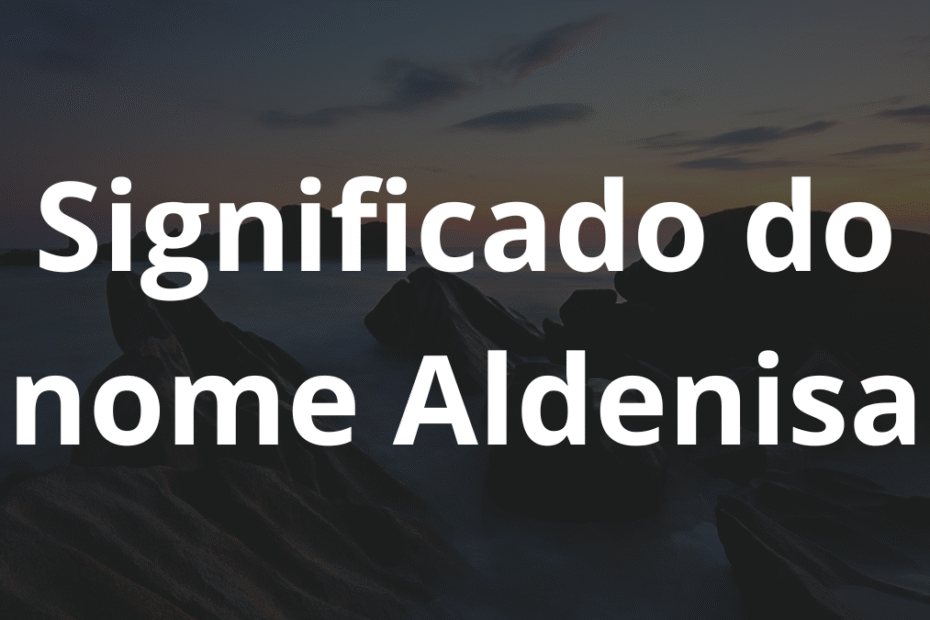 Significado do nome Aldenisa