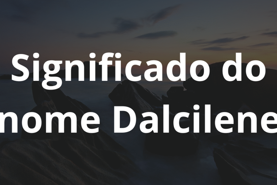 Significado do nome Dalcilene