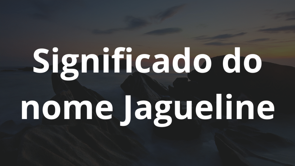 Significado do nome Jagueline: História e origem! 1 Significado do nome Jagueline