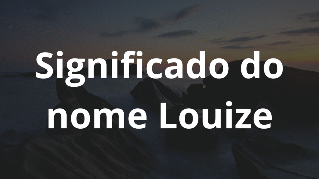 Significado do nome Louize: História e origem! 1 Significado do nome Louize