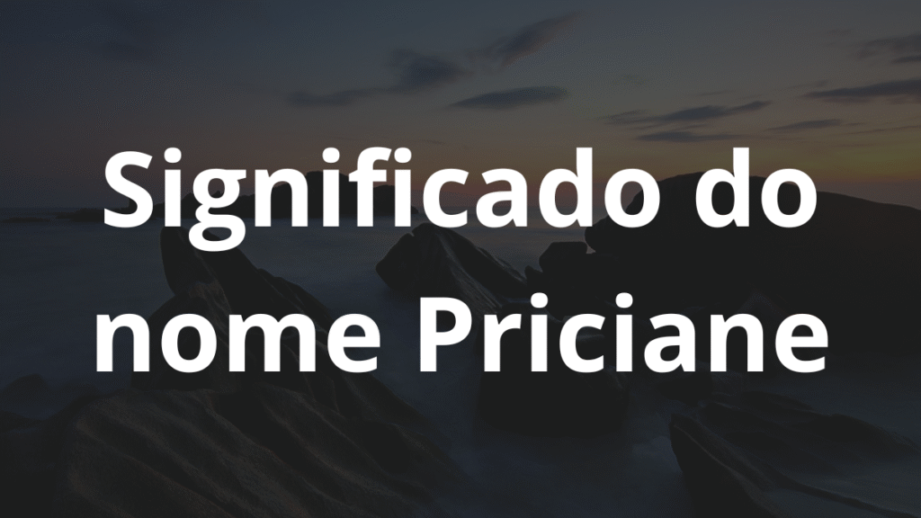 Significado do nome Priciane: História e origem! 1 Significado do nome Priciane
