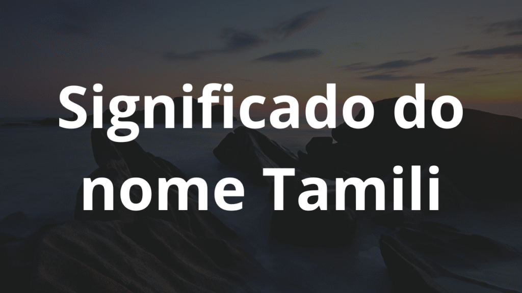 Significado do nome Tamili