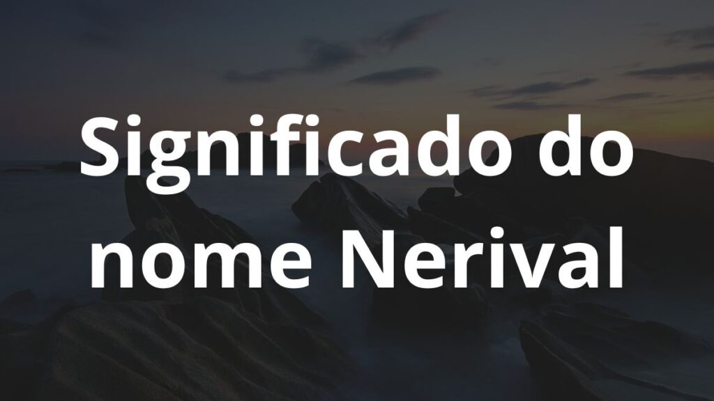 Significado do nome Nerival: História e origem! 1 Significado do nome Nerival