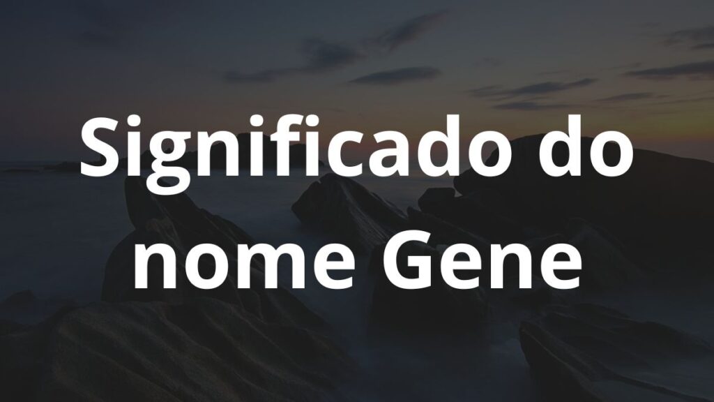 Significado do nome Gene: História e origem! 1 Significado do nome Gene