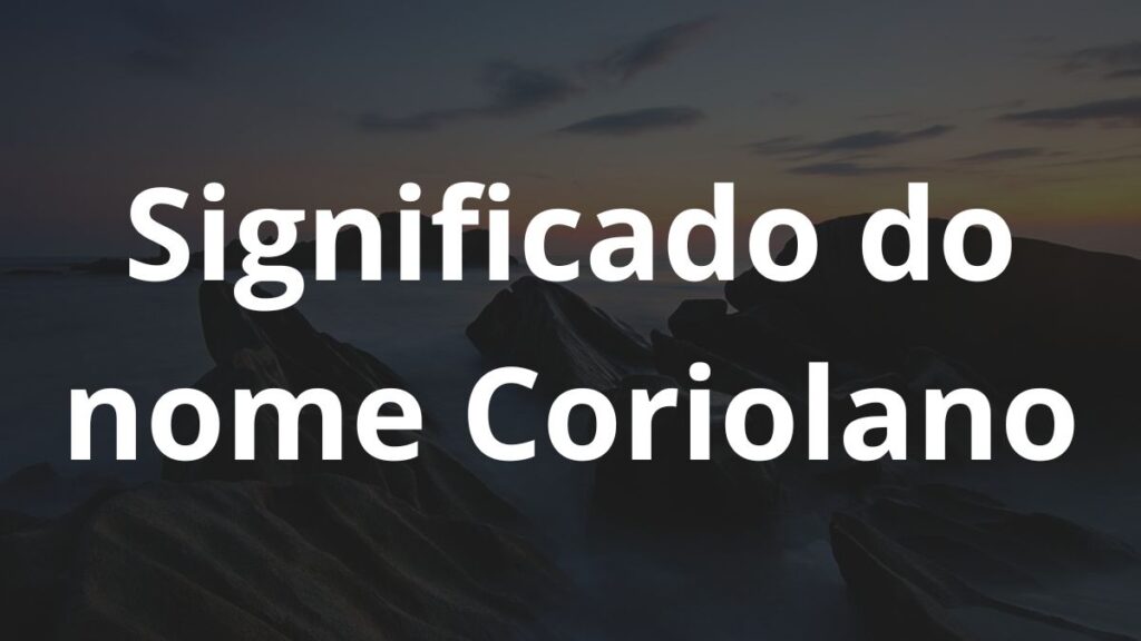 Significado do nome Coriolano