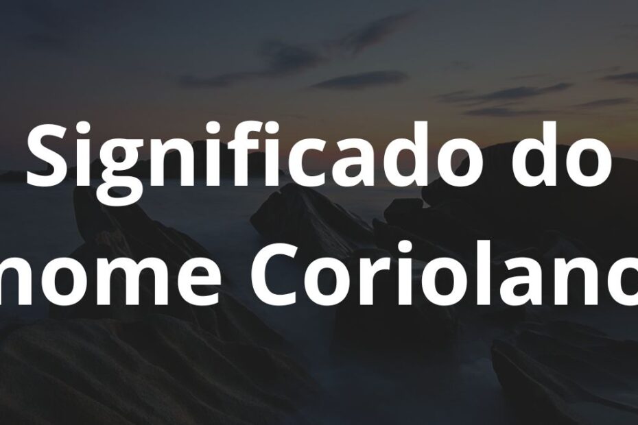 Significado do nome Coriolano
