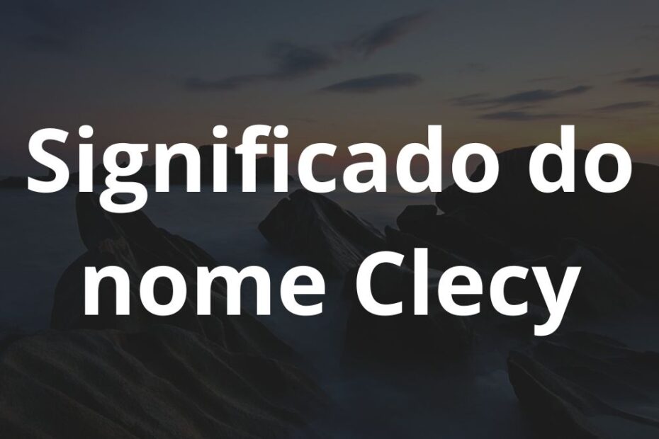 Significado do nome Clecy
