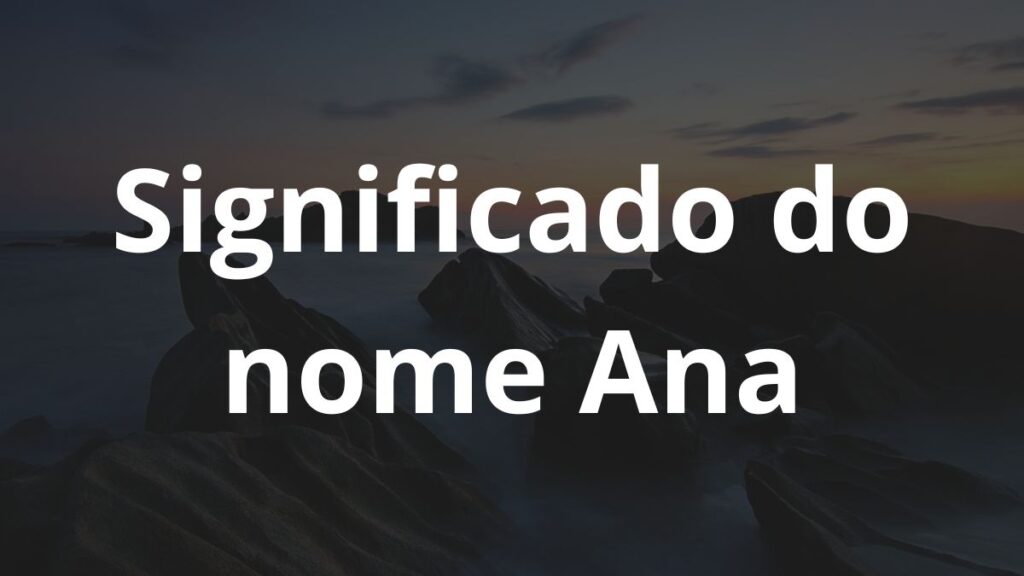 Significado do nome Ana: História e origem! 1 Significado do nome Ana