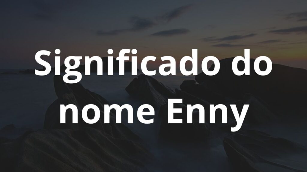Significado do nome Enny: História e origem! 1 Significado do nome Enny